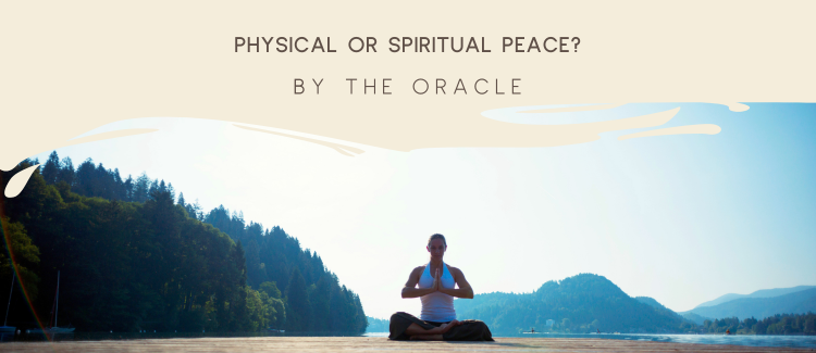 Physical or Spiritual Peace by The Oracle